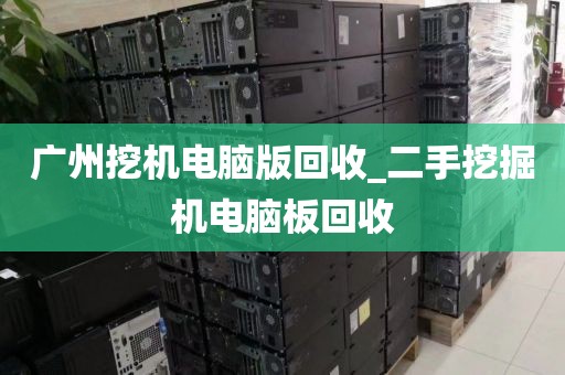 广州挖机电脑版回收_二手挖掘机电脑板回收