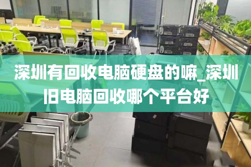 深圳有回收电脑硬盘的嘛_深圳旧电脑回收哪个平台好